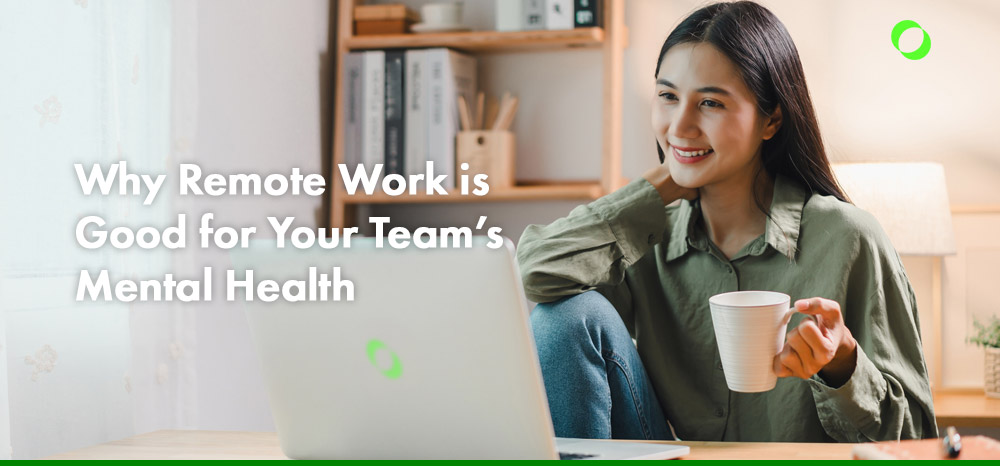Why Remote Work is Good for Your Team’s Mental Health