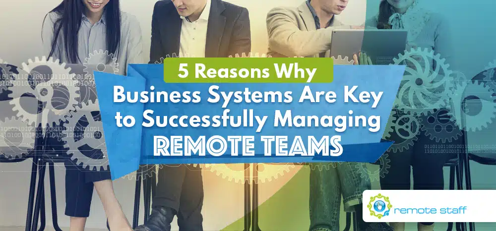 Five Reasons Why Business Systems Are Key to Successfully Managing Remote Teams