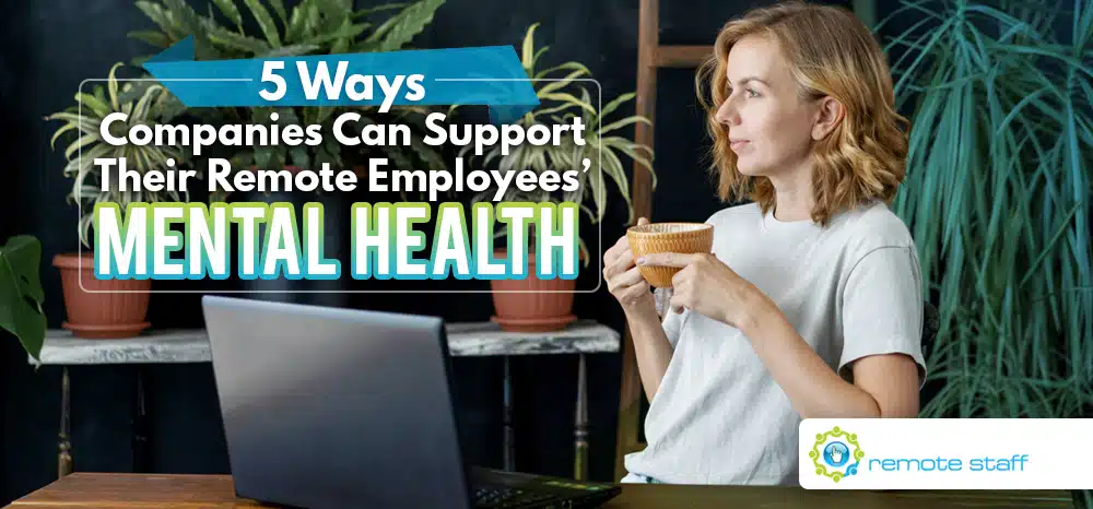 Five Ways Companies Can Support Their Remote Employees’ Mental Health