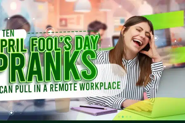 Ten April Fool’s Day Pranks You Can Pull In a Remote Workplace