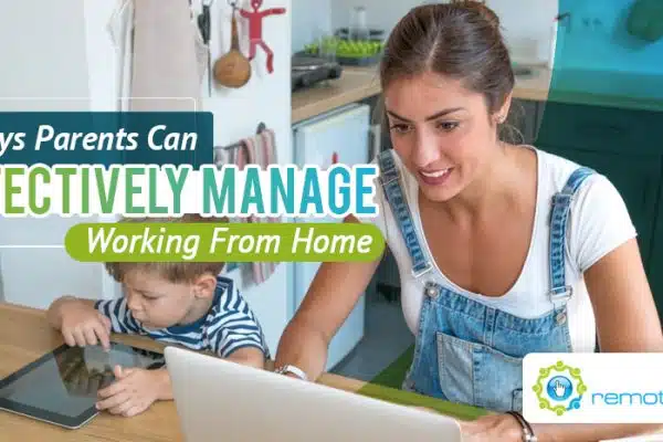 Five Ways Parents Can Effectively Manage Working From Home