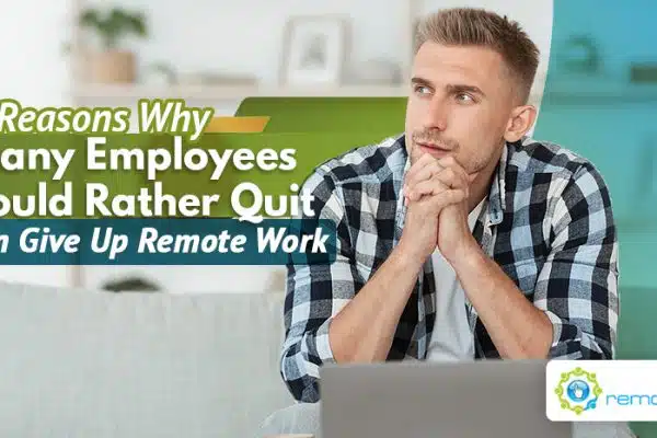 Four Reasons Why Many Employees Would Rather Quit Than Give up Remote Work