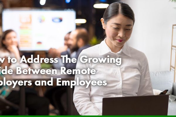 How to Address The Growing Divide Between Remote Employers and Employees