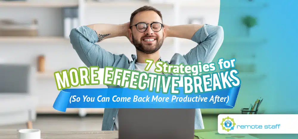 Seven Strategies For More Effective Breaks (So You Can Come Back More Productive After)