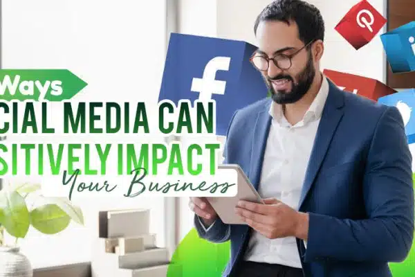 Five Ways Social Media Can Positively Impact Your Business