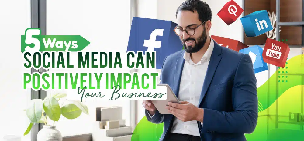 Five Ways Social Media Can Positively Impact Your Business