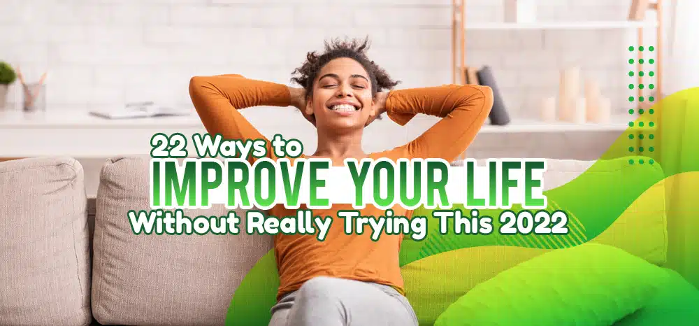 22 Ways to Improve Your Life Without Really Trying This 2022