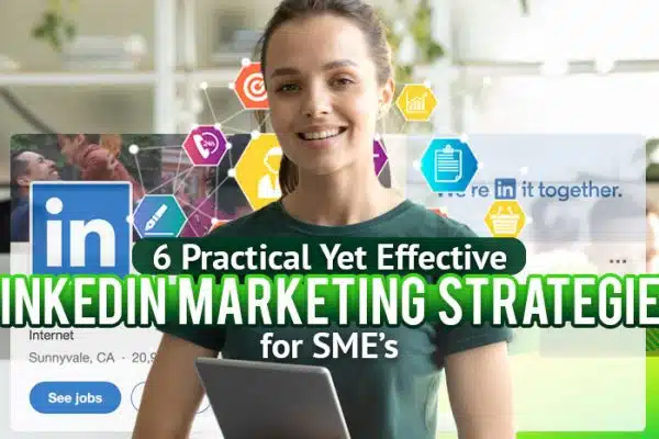 Six-Practical-Yet-Effective-LinkedIn-Marketing-Strategies-for-SME’s