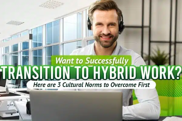 Want-to-Successfully-Transition-to-Hybrid-Work-Here-Are-Three-Cultural-Norms-to-Overcome-First