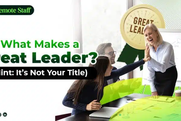 feature - What Makes a Great Leader (Hint It’s Not Your Title)