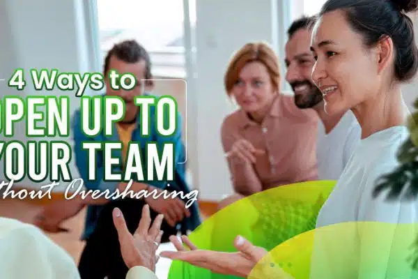 Four-Ways-to-Open-Up-to-Your-Team-Without-Oversharing