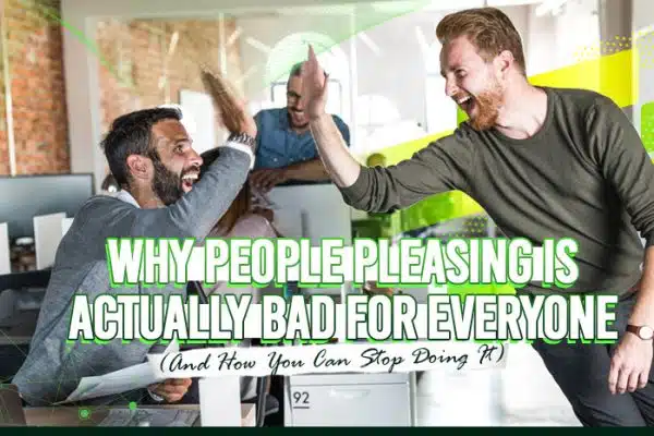 Why-People-Pleasing-is-Actually-Bad-for-Everyone-(And-How-You-Can-Stop-Doing-It)