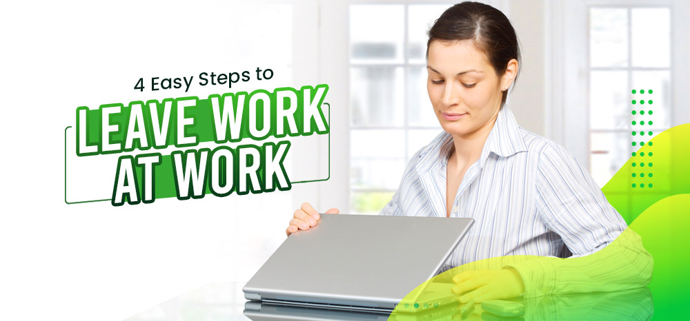 Four Easy Steps to Leave Work at Work