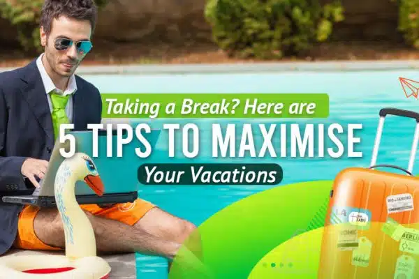 Taking-a-Break-Here-Are-5-Tips-to-Maximise-Your-Vacations