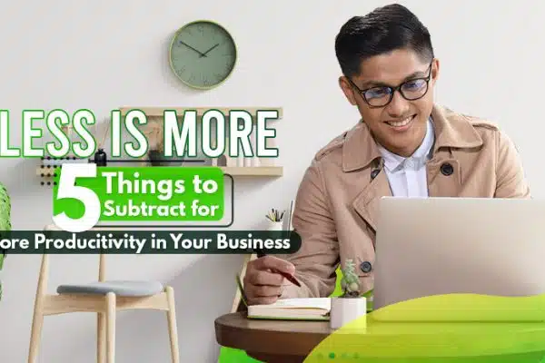 Less-is-More-5-Things-to-Subtract-for-More-Producitivity-in-Your-Business