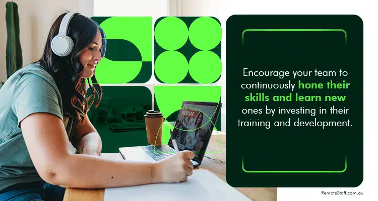 Encourage your team to continuously hone their skills and learn new ones by investing in their training and development