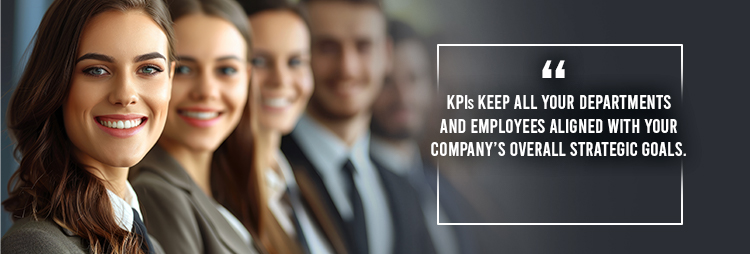 KPIs keep all your departments and employees aligned with your company’s overall strategic goals