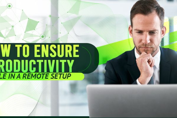 How to Ensure Productivity While in a Remote Setup