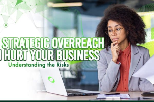 How strategic overreach can hurt your business.