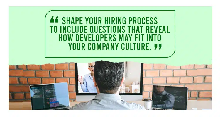 Shape your hiring process to include questions that reveal how developers may fit into your company culture.