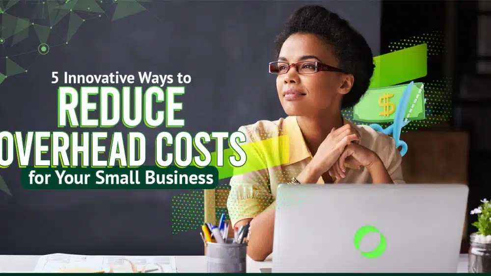 5 Innovative Ways to Reduce Overhead Costs for Your Small Business